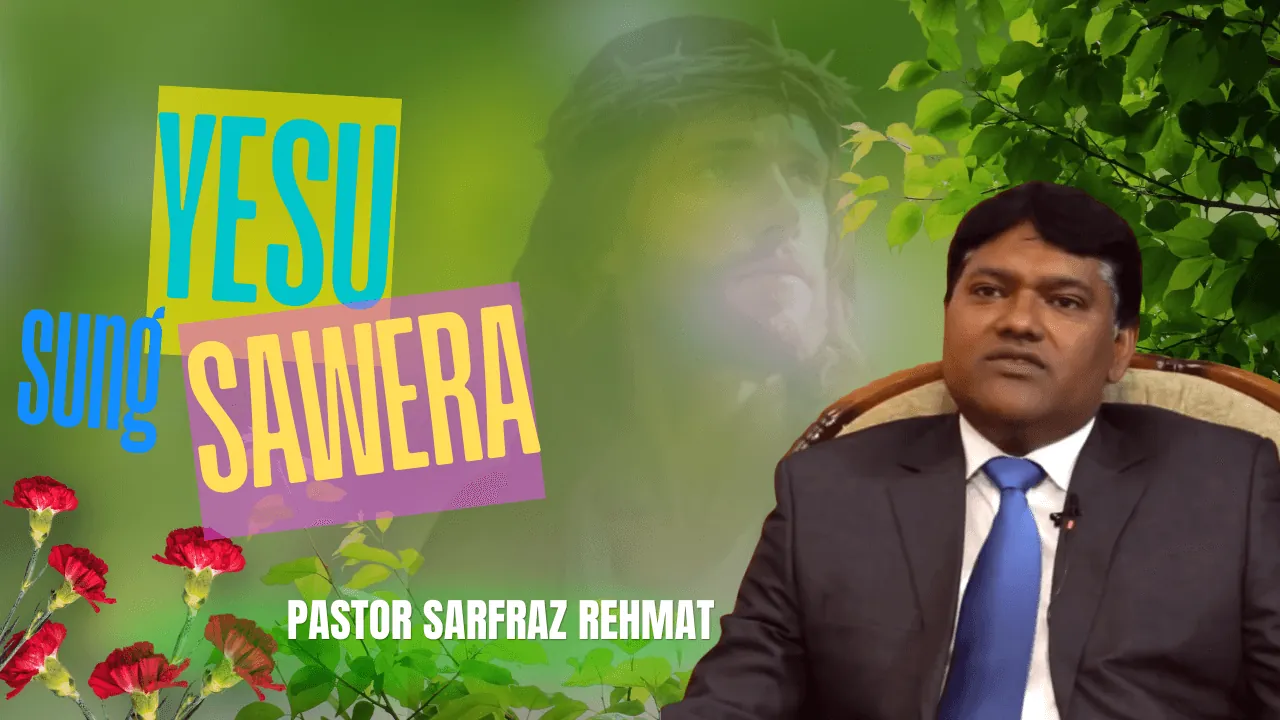 Yesu Sang Sawera | Pastor Sarfaraz Rehmat